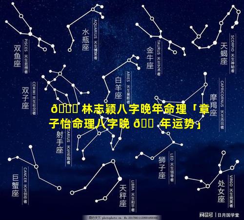 🐋 林志颖八字晚年命理「章子怡命理八字晚 🐠 年运势」